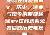 免费在线观看MV，历史、演变与现今的便捷途径mv在线观看免费播放历史电视剧