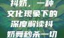 抖奶，一种文化现象下的深度解读抖奶舞秒杀一切