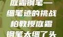柏教授与他的庭霜钢笔—细笔迹的挑战柏教授庭霜钢笔太细了头条