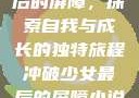 冲破少女最后的屏障，探索自我与成长的独特旅程冲破少女最后的屏障小说章节