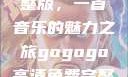 探秘gogogo高清免费完整版，一首音乐的魅力之旅gogogo高清免费完整版有一首歌精东影视