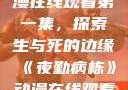 夜勤病栋动漫在线观看第一集，探索生与死的边缘《夜勤病栋》动漫在线观看第一集樱花