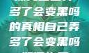 探究自己弄多了会变黑吗的真相自己弄多了会变黑吗如何恢复