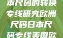欧洲尺码与日本尺码的转换专线研究欧洲尺码日本尺码专线美国欧洲lv