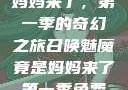 召唤魅魔竟是妈妈来了，第一季的奇幻之旅召唤魅魔竟是妈妈来了第一季免费观看动漫