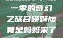 召唤魅魔竟是妈妈来了，第一季的奇幻之旅召唤魅魔竟是妈妈来了第一季免费观看动漫