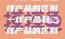 一线产品与二线产品的区别一线产品和二线产品的区别视频