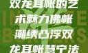 佛帐潮绣凸浮双龙耳帐的艺术魅力佛帐潮绣凸浮双龙耳帐慧宁法师