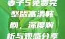 妻子5免费完整版高清韩剧，深度解析与观感分享