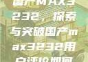 国产MAX3232，探索与突破国产max3232用户评价如何