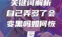 关键词解析自己弄多了会变黑吗如何恢复