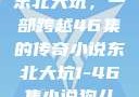 东北大坑，一部跨越46集的传奇小说东北大坑1-46集小说狗儿