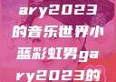 小蓝彩虹男Gary2023的音乐世界小蓝彩虹男gary2023的音乐作品师哥