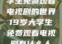 探索19岁大学生免费观看电视剧的世界19岁大学生免费观看电视剧有什么人与狗