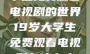 探索19岁大学生免费观看电视剧的世界19岁大学生免费观看电视剧有什么人与狗