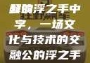 公的浮之手中字，探索与解读
公的浮之手中字，一场文化与技术的交融公的浮之手中日剧免费观看