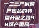 探索中国产业新篇章，从一二三产到精产国品的转型升级之路98精产国品一二三产区区:发现