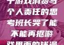班长哭了，关于游戏消费与个人责任的思考班长哭了能不能再抠游戏里面的钱漫画