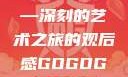 gogogo大但人文艺术—深刻的艺术之旅的观后感GOGOGOGO大但人文艺术观后感