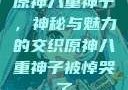 原神八重神子，神秘与魅力的交织原神八重神子被悼哭了