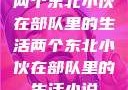 两个东北小伙在部队里的生活两个东北小伙在部队里的生活小说