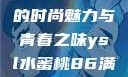 YSL水蜜桃86—满十八的时尚魅力与青春之味ysl水蜜桃86满十八岁会黑吗小