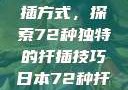 日本传统园艺艺术中的扦插方式，探索72种独特的扦插技巧日本72种扦插方式的发布时间