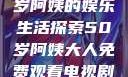 免费观看电视剧，一位50岁阿姨的娱乐生活探索50岁阿姨大人免费观看电视剧雪中悍刀行第二季