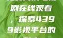 免费高清电视剧在线观看，探索4399影视平台的魅力