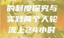 两个人轮流上24小时班的制度探究与实践两个人轮流上24小时的班怎么安排