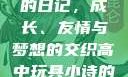 高中玩具小诗的日记，成长、友情与梦想的交织高中玩具小诗的日记六月观主