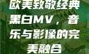 欧美致敬经典黑白MV，音乐与影像的完美融合