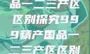 999精产国品一二三产区区别探究999精产国品一二三产区区别视频区