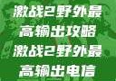 激战2野外最高输出攻略激战2野外最高输出电信