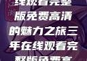 三年时光，在线观看完整版免费高清的魅力之旅三年在线观看完整版免费高清电影中国话