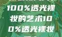 裸妆新风尚，100%透光裸妆的艺术100%透光裸妆手办