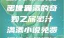 蜜汁满满的甜蜜世界
蜜汁满满的奇妙之旅蜜汁满满小说免费阅读在线阅读