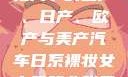 全球汽车产业格局下的国产、日产、欧产与美产汽车日系裸妆女士静脉曲张是什么得的