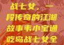 韦小宝通吃岛战七女，一段传奇的江湖故事韦小宝通吃岛战七女全文最新章节