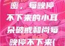 破戒和尚的秘密，每晚停不下来的小耳朵破戒和尚每晚停不下来(小耳朵)小说