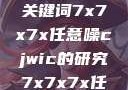 探索任意噪声下的信号与数据，基于关键词7x7x7x任意噪cjwic的研究7x7x7x任意噪cjwic-17c20.cm-17c.11