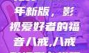 青丝影院大全免费2023年新版，影视爱好者的福音八戒,八戒影视剧在线观看免费