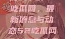 深入了解51吃瓜网，最新消息与动态52吃瓜网最新消息今天