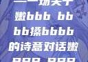 嫩叶轻舞，槡搡之间映生机—一场关于嫩bbb槡bbbb搡bbbb的诗意对话嫩BBB槡BBBB搡BBBB小说