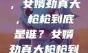 揭秘背后真相，女婿劲真大，枪枪到底是谁？女婿劲真大枪枪到底是谁 小说
