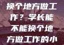 学长，能否换个地方做工作？学长能不能换个地方做工作的小说