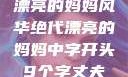 漂亮的妈妈风华绝代漂亮的妈妈中字开头9个字丈夫