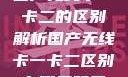 国产无线卡一卡二的区别解析国产无线卡一卡二区别在哪无码区