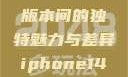 iPhone 14，欧美日韩版本间的独特魅力与差异iphone14欧美日韩版本价格