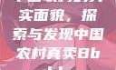 中国农村的真实面貌，探索与发现中国农村真卖Bbwbbw